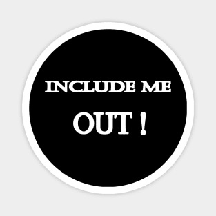 Funny "Include me OUT" Joke Magnet